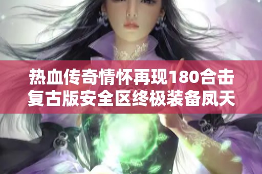 热血传奇情怀再现180合击复古版安全区终极装备凤天的魅力与帅气
