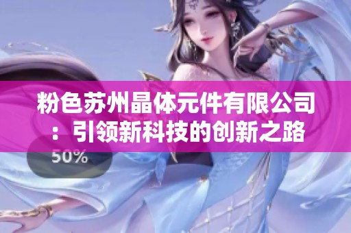 粉色苏州晶体元件有限公司：引领新科技的创新之路