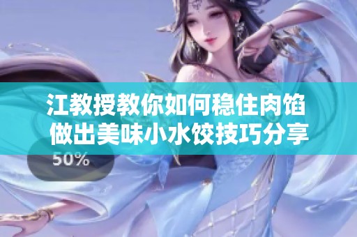 江教授教你如何稳住肉馅 做出美味小水饺技巧分享