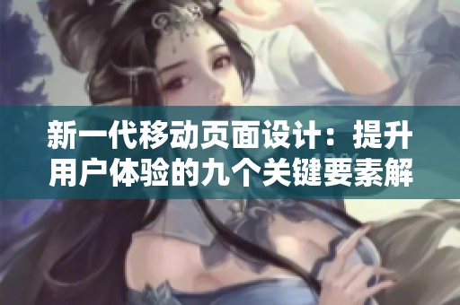 新一代移动页面设计：提升用户体验的九个关键要素解析