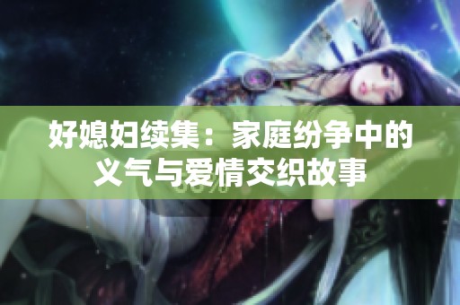 好媳妇续集：家庭纷争中的义气与爱情交织故事