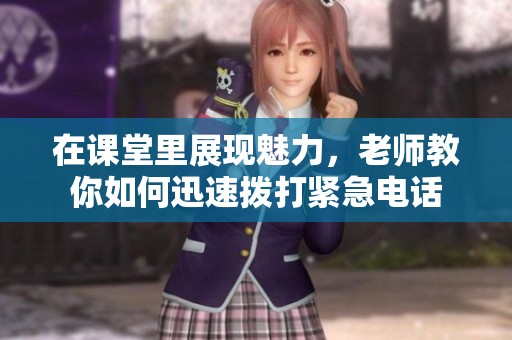 在课堂里展现魅力，老师教你如何迅速拨打紧急电话