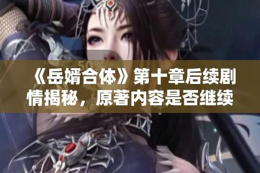 《岳婿合体》第十章后续剧情揭秘，原著内容是否继续？