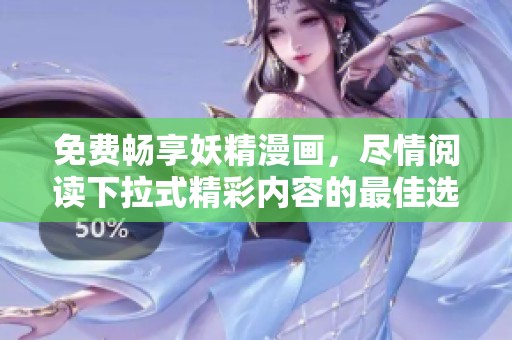 免费畅享妖精漫画，尽情阅读下拉式精彩内容的最佳选择