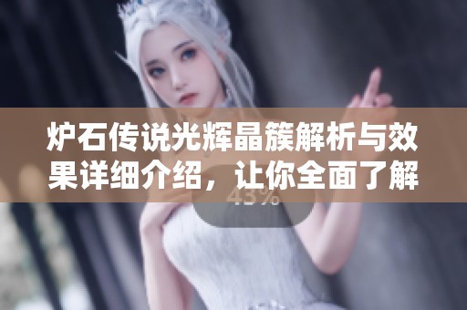 炉石传说光辉晶簇解析与效果详细介绍，让你全面了解其在游戏中的作用
