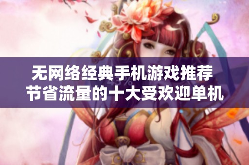 无网络经典手机游戏推荐 节省流量的十大受欢迎单机手游排行
