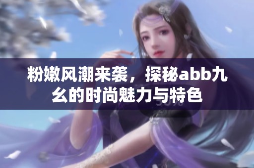 粉嫩风潮来袭，探秘abb九幺的时尚魅力与特色