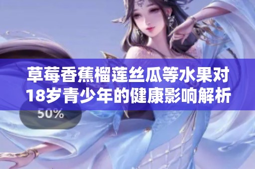 草莓香蕉榴莲丝瓜等水果对18岁青少年的健康影响解析