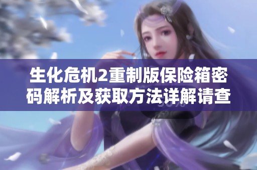 生化危机2重制版保险箱密码解析及获取方法详解请查看完整攻略