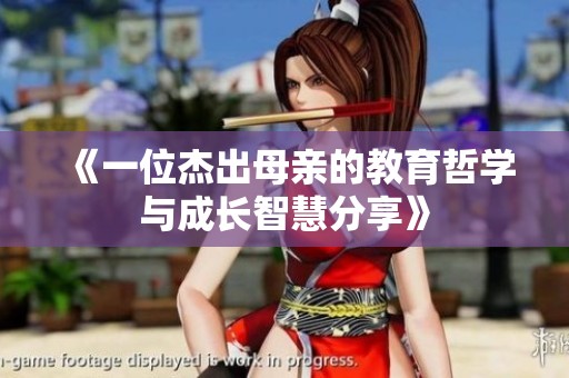 《一位杰出母亲的教育哲学与成长智慧分享》