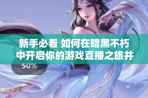 新手必看 如何在暗黑不朽中开启你的游戏直播之旅并吸引观众