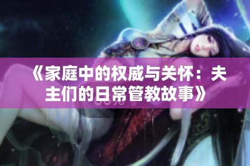 《家庭中的权威与关怀：夫主们的日常管教故事》