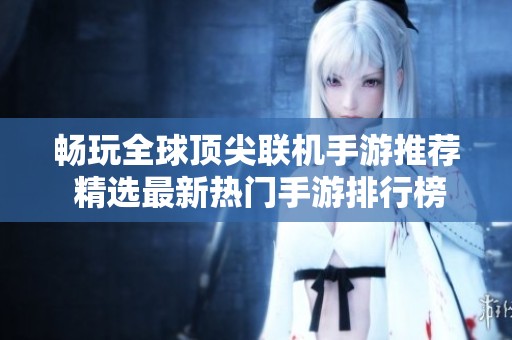 畅玩全球顶尖联机手游推荐 精选最新热门手游排行榜前十名指南