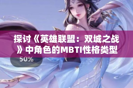 探讨《英雄联盟：双城之战》中角色的MBTI性格类型分析与解读