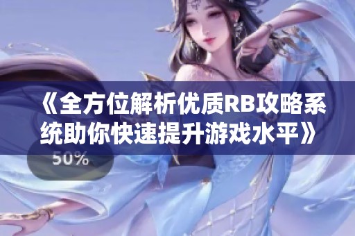 《全方位解析优质RB攻略系统助你快速提升游戏水平》