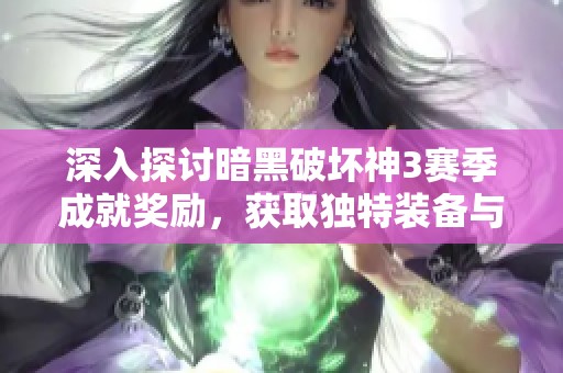 深入探讨暗黑破坏神3赛季成就奖励，获取独特装备与坐骑的全面攻略解析