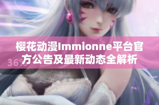 樱花动漫Immionne平台官方公告及最新动态全解析