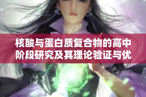 核酸与蛋白质复合物的高中阶段研究及其理论验证与优化在智能制造领域的应用探讨