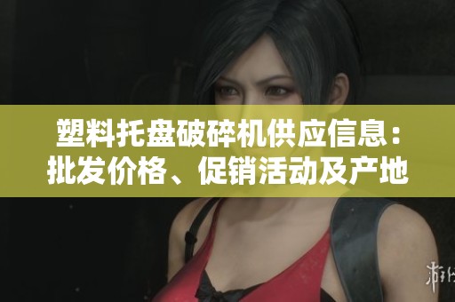 塑料托盘破碎机供应信息：批发价格、促销活动及产地货源全面介绍