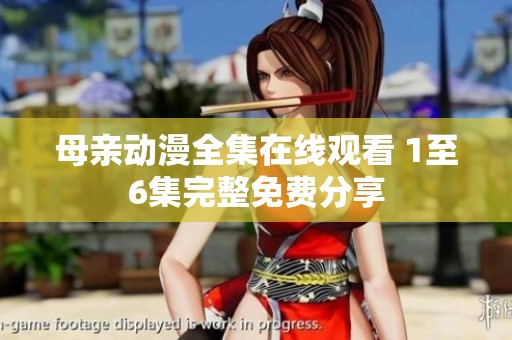 母亲动漫全集在线观看 1至6集完整免费分享