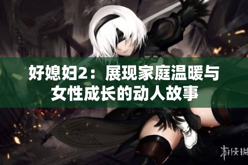 好媳妇2：展现家庭温暖与女性成长的动人故事