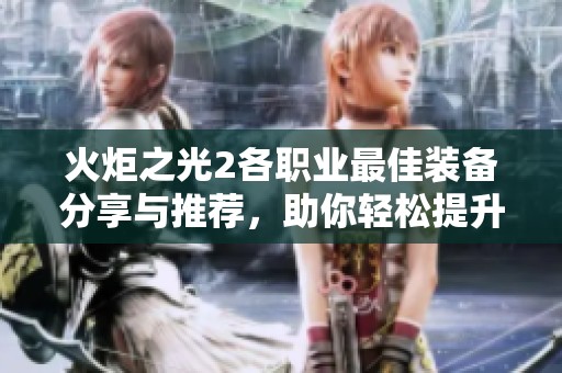 火炬之光2各职业最佳装备分享与推荐，助你轻松提升角色实力