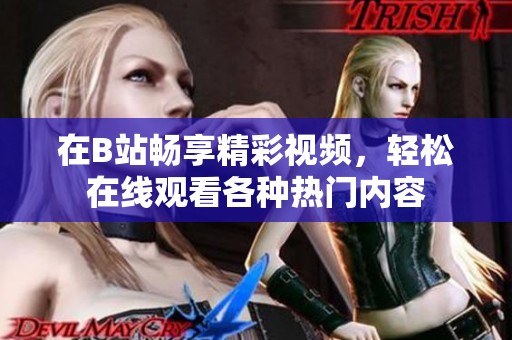 在B站畅享精彩视频，轻松在线观看各种热门内容