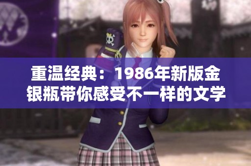 重温经典：1986年新版金银瓶带你感受不一样的文学魅力