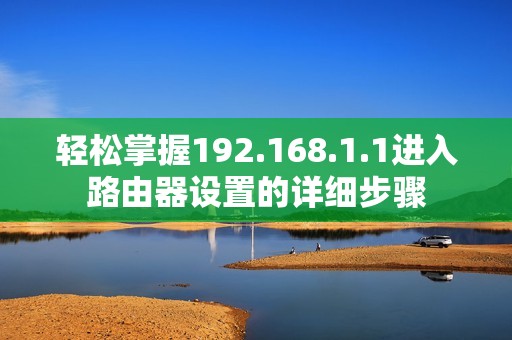 轻松掌握192.168.1.1进入路由器设置的详细步骤