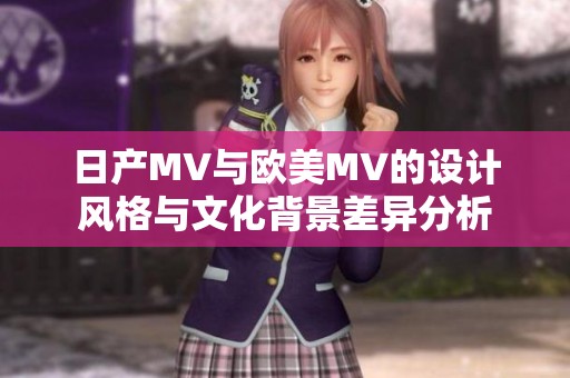 日产MV与欧美MV的设计风格与文化背景差异分析