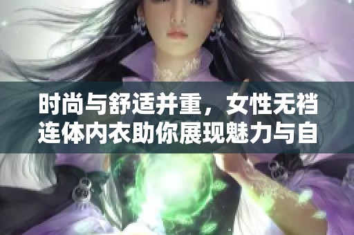 时尚与舒适并重，女性无裆连体内衣助你展现魅力与自信