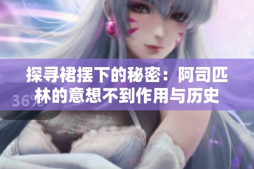 探寻裙摆下的秘密：阿司匹林的意想不到作用与历史