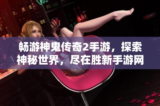 畅游神鬼传奇2手游，探索神秘世界，尽在胜新手游网发布独家资讯