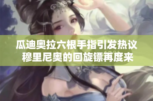 瓜迪奥拉六根手指引发热议 穆里尼奥的回旋镖再度来袭球队六轮未能获胜