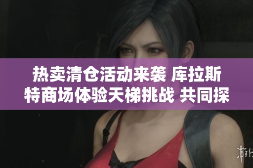 热卖清仓活动来袭 库拉斯特商场体验天梯挑战 共同探讨暗黑破坏神之凯恩角落