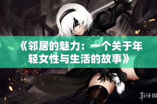 《邻居的魅力：一个关于年轻女性与生活的故事》