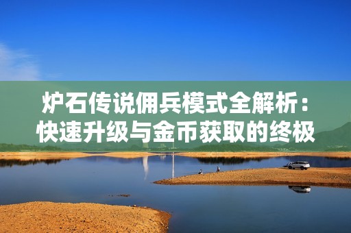 炉石传说佣兵模式全解析：快速升级与金币获取的终极攻略分享