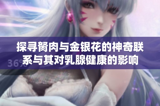 探寻胬肉与金银花的神奇联系与其对乳腺健康的影响