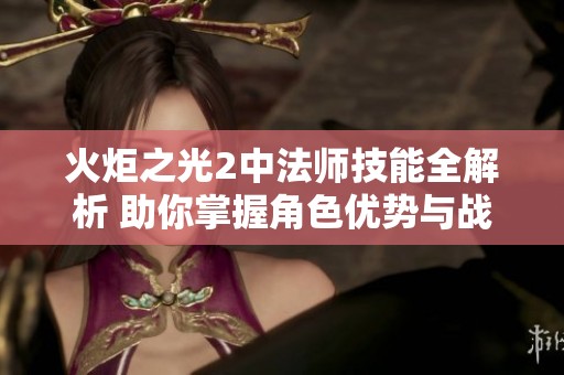 火炬之光2中法师技能全解析 助你掌握角色优势与战斗策略