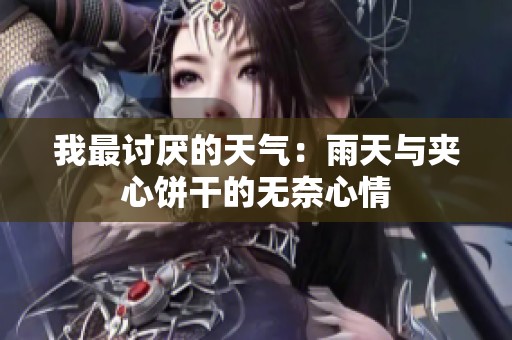 我最讨厌的天气：雨天与夹心饼干的无奈心情