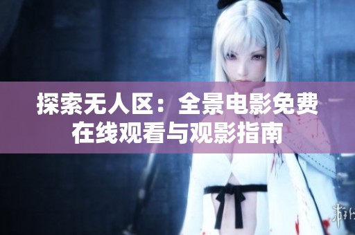 探索无人区：全景电影免费在线观看与观影指南