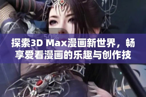 探索3D Max漫画新世界，畅享爱看漫画的乐趣与创作技巧