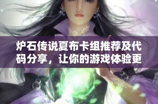炉石传说夏布卡组推荐及代码分享，让你的游戏体验更加精彩