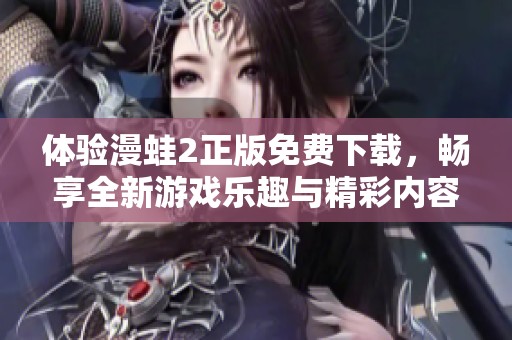 体验漫蛙2正版免费下载，畅享全新游戏乐趣与精彩内容