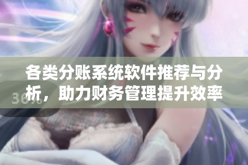 各类分账系统软件推荐与分析，助力财务管理提升效率