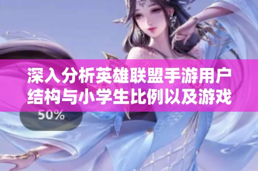 深入分析英雄联盟手游用户结构与小学生比例以及游戏环境现状