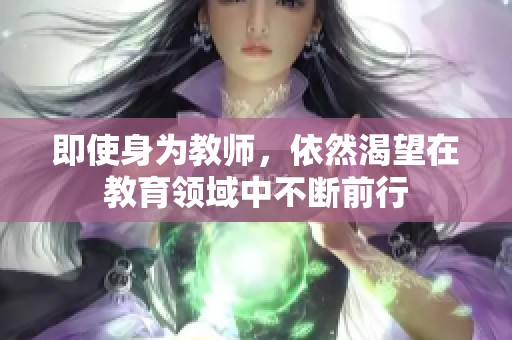 即使身为教师，依然渴望在教育领域中不断前行