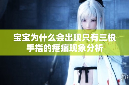宝宝为什么会出现只有三根手指的疼痛现象分析