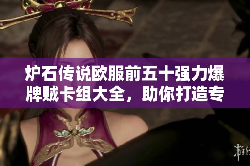 炉石传说欧服前五十强力爆牌贼卡组大全，助你打造专属致胜策略与套路