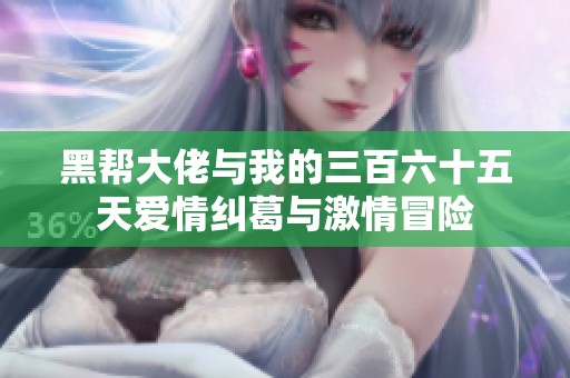 黑帮大佬与我的三百六十五天爱情纠葛与激情冒险